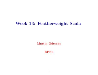 Week 13: Featherweight Scala  Martin Odersky  EPFL  1  Two Worlds  Objects and modules have
