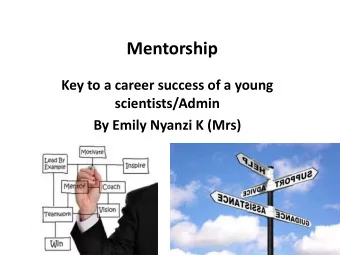 Mentorship  Key to a career success of a young  scientists/Admin  By Emily Nyanzi K (Mrs)