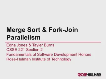 Merge Sort &amp; Fork-Join  Parallelism  Edna Jones &amp; Tayler Burns  CSSE 221 Section 2