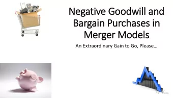 Bargain Purchases in  Merger Models  An Extraordinary Gain to Go, Please  Negativ  ive Goodwill