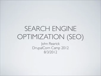 SEARCH ENGINE  OPTIMIZATION (SEO)  John Rearick  DrupalCorn Camp 2012  8/3/2012  Why?  How