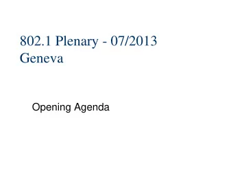 802.1 Plenary - 07/2013  Geneva  Opening Agenda  General information...  See: