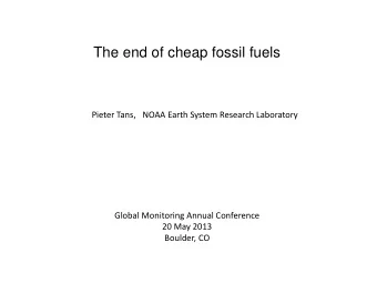 The end of cheap fossil fuels  Pieter Tans,   NOAA Earth System Research Laboratory  Global
