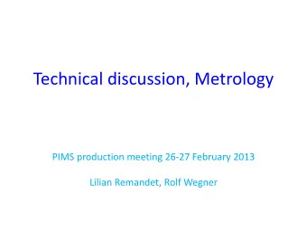 Technical discussion, Metrology  PIMS production meeting 26-27 February 2013  Lilian Remandet, Rolf
