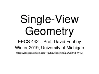 Single-View  Geometry EECS 442  Prof. David Fouhey  Winter 2019, University of Michigan
