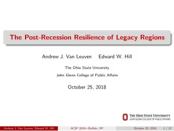 The Post-Recession Resilience of Legacy Regions  Andrew J. Van Leuven  Edward W. Hill  The Ohio