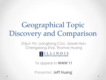 Geographical Topic  Discovery and Comparison  Zhijun Yin, Liangliang Cao, Jiawei Han,  Chengxiang