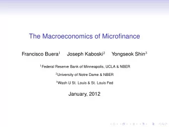 The Macroeconomics of Microfinance Francisco Buera 1 Joseph Kaboski 2 Yongseok Shin 3 1 Federal