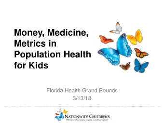 Metrics in  Population Health  for Kids  Florida Health Grand Rounds  3/13/18