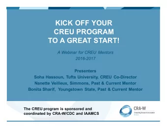KICK OFF YOUR  CREU PROGRAM  TO A GREAT START!  A Webinar for CREU Mentors  2016-2017  Presenters