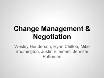 Change Management &amp;  Negotiation  Wesley Henderson, Ryan Chilton, Mike  Badmington, Justin