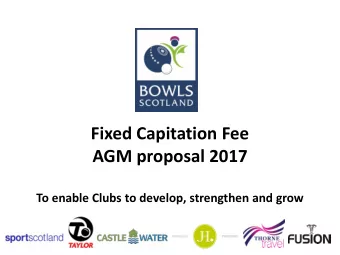 Fixed Capitation Fee  AGM proposal 2017  To enable Clubs to develop, strengthen and grow  Outline