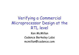Verifying a Commercial  Microprocessor Design at the  RTL level  Ken McMillan  Cadence Berkeley