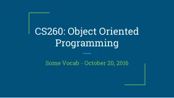 CS260: Object Oriented  Programming  Some Vocab - October 20, 2016  Overview  Quiz next Thursday...