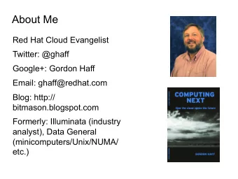 About Me  Red Hat Cloud Evangelist  Twitter: @ghaff  Google+: Gordon Haff  Email: ghaff@redhat.com