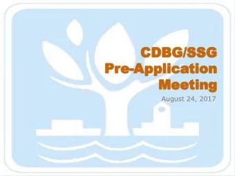 CDBG/SSG  CDBG/SSG  Pr  Pre-Applica  pplication  tion  Meeting  Meeting  August 24, 2017  Gr