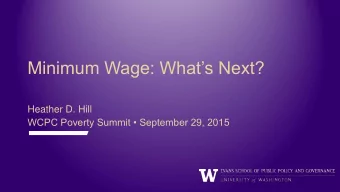 Minimum Wage: Whats Next?  Heather D. Hill WCPC Poverty Summit  September 29, 2015  Agenda