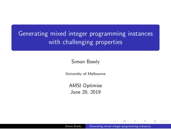 Generating mixed integer programming instances  with challenging properties  Simon Bowly