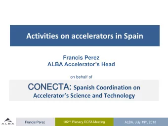 Activities on accelerators in Spain  Francis Perez  ALBA Accelerators Head  on behalf of