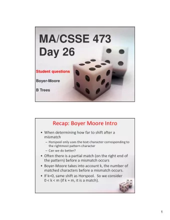 MA/CSSE 473  Day 26  Student questions  Boyer-Moore  B Trees Recap: Boyer Moore Intro  When
