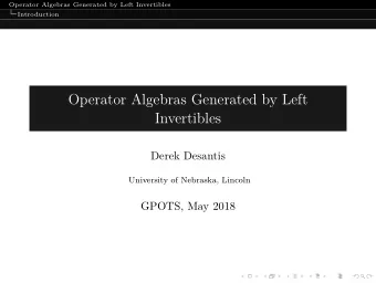 Operator Algebras Generated by Left  Invertibles  Derek Desantis  University of Nebraska, Lincoln