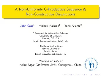 A Non-Uniformly C-Productive Sequence &amp;  Non-Constructive Disjunctions John Case 1 Michael
