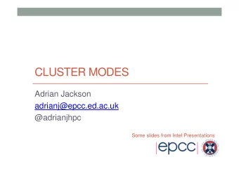 CLUSTER MODES  Adrian Jackson  adrianj@epcc.ed.ac.uk  @adrianjhpc  Some slides from Intel