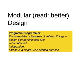 Modular (read: better)  Design Pragmatic Programmer :  Eliminate Effects Between Unrelated Things