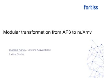 Modular transformation from AF3 to nuXmv  Sudeep Kanav, Vincent Aravantinos  fortiss GmbH  Abstract