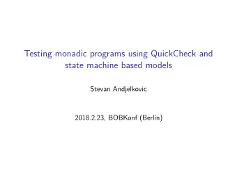 Testing monadic programs using QuickCheck and  state machine based models  Stevan Andjelkovic
