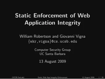 Static Enforcement of Web  Application Integrity  William Robertson and Giovanni Vigna { wkr,vigna