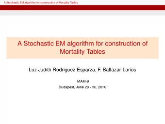 A Stochastic EM algorithm for construction of  Mortality Tables  Luz Judith Rodriguez Esparza, F  .