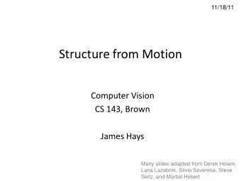 Structure from Motion  Computer Vision  CS 143, Brown  James Hays  Many slides adapted from Derek