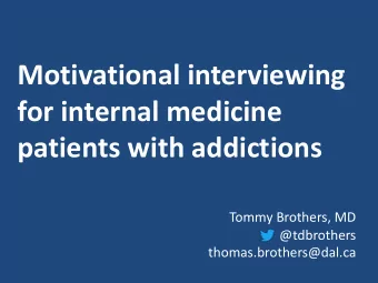 Motivational interviewing  for internal medicine  patients with addictions  Tommy Brothers, MD