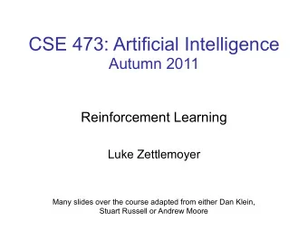 CSE 473: Artificial Intelligence  Autumn 2011  Reinforcement Learning  Luke Zettlemoyer  Many