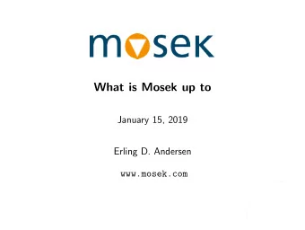 What is Mosek up to  January 15, 2019  Erling D. Andersen  www.mosek.com  Mosek  A software