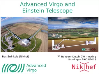 Advanced Virgo and  Einstein Telescope  Bas Swinkels (Nikhef) 7 th Belgium-Dutch GW meeting