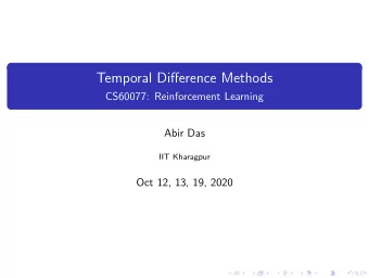 Temporal Difference Methods  CS60077: Reinforcement Learning  Abir Das  IIT Kharagpur  Oct 12, 13,