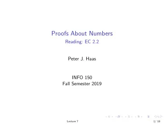 Proofs About Numbers  Reading: EC 2.2  Peter J. Haas  INFO 150  Fall Semester 2019  Lecture 7  1/