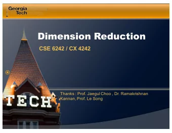 Dimension Reduction  CSE 6242 / CX 4242    Thanks : Prof. Jaegul Choo , Dr. Ramakrishnan  Kannan,