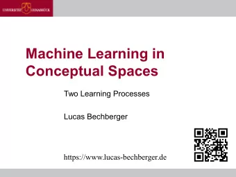 Machine Learning in  Conceptual Spaces  Two Learning Processes  Lucas Bechberger