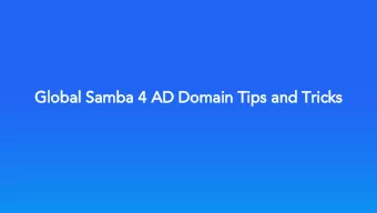 Global Samba 4 AD Domain Tips and Tricks  Disclaimer  This presentation, the content and opinions