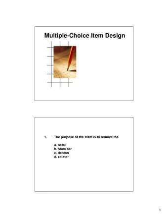 Multiple-Choice Item Design  1.  The purpose of the stam is to remove the  a. octal  b. stam bar
