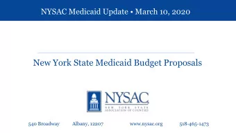 New York State Medicaid Budget Proposals  540 Broadway  Albany, 12207  www.nysac.org  518-465-1473