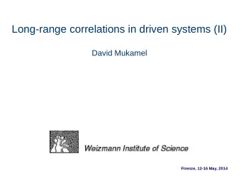 Long-range correlations in driven systems (II)  David Mukamel  Firenze, 12-16 May, 2014  Outline