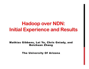 Hadoop over NDN:  Initial Experience and Results  Mathias Gibbens, Lei Ye, Chris Gniady, and