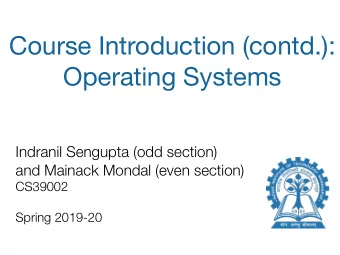 Course Introduction (contd.):  Operating Systems  Indranil Sengupta (odd section)  and Mainack
