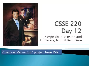 Sierpi  ski, Recursion and  Efficiency, Mutual Recursion Checkout Recursion2 project from SVN