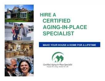 CERTIFIED  AGING-IN-PLACE  SPECIALIST  MAKE YOUR HOUSE A HOME FOR A LIFETIME  What is