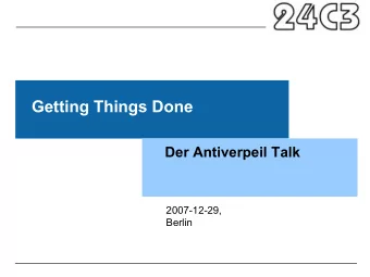 Getting Things Done  Der Antiverpeil Talk  2007-12-29,  Berlin  Getting Things Done  Overview